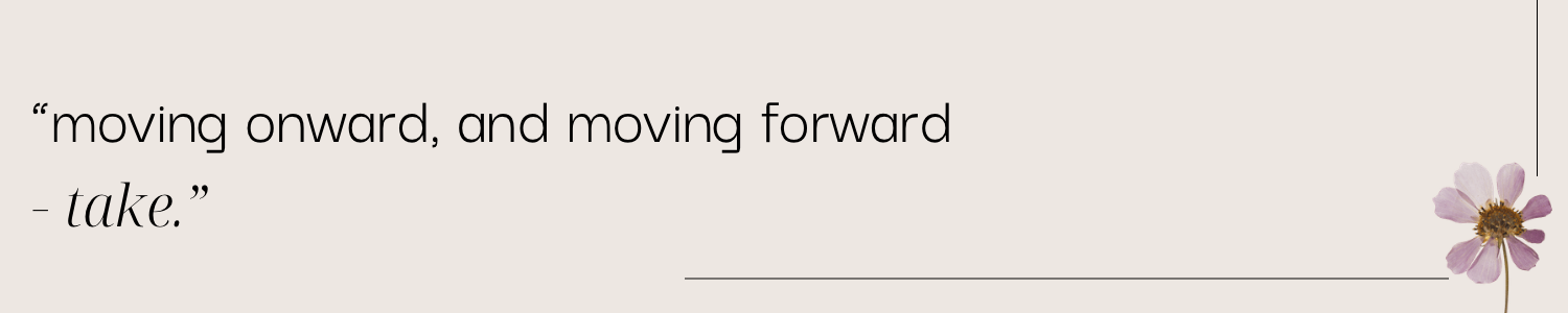 poem title: ”moving onward, and moving forward - take." and "by Quin Buck" below the title text on a beige background with a mauve flower in the bottom right corner and a horizontal straight line from the middle of the image to flower on the bottom and going vertically from the flower up on the right side